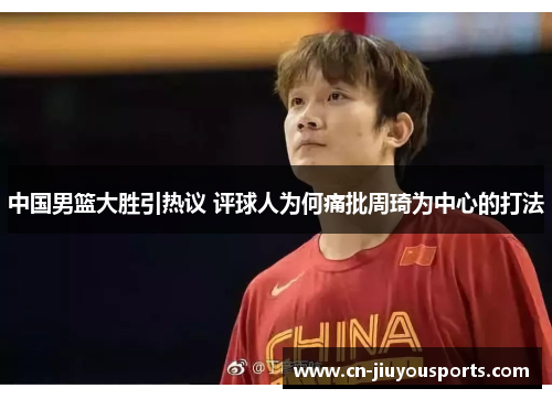 中国男篮大胜引热议 评球人为何痛批周琦为中心的打法