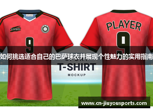如何挑选适合自己的巴萨球衣并展现个性魅力的实用指南