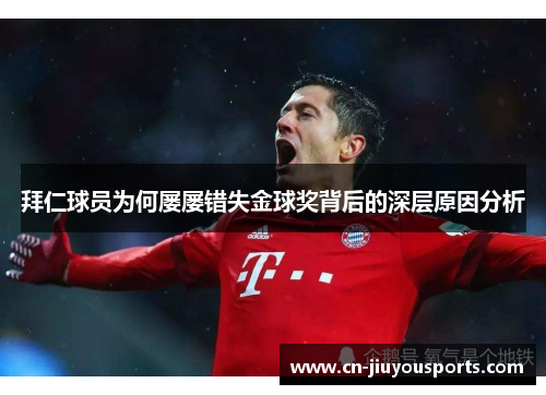 拜仁球员为何屡屡错失金球奖背后的深层原因分析